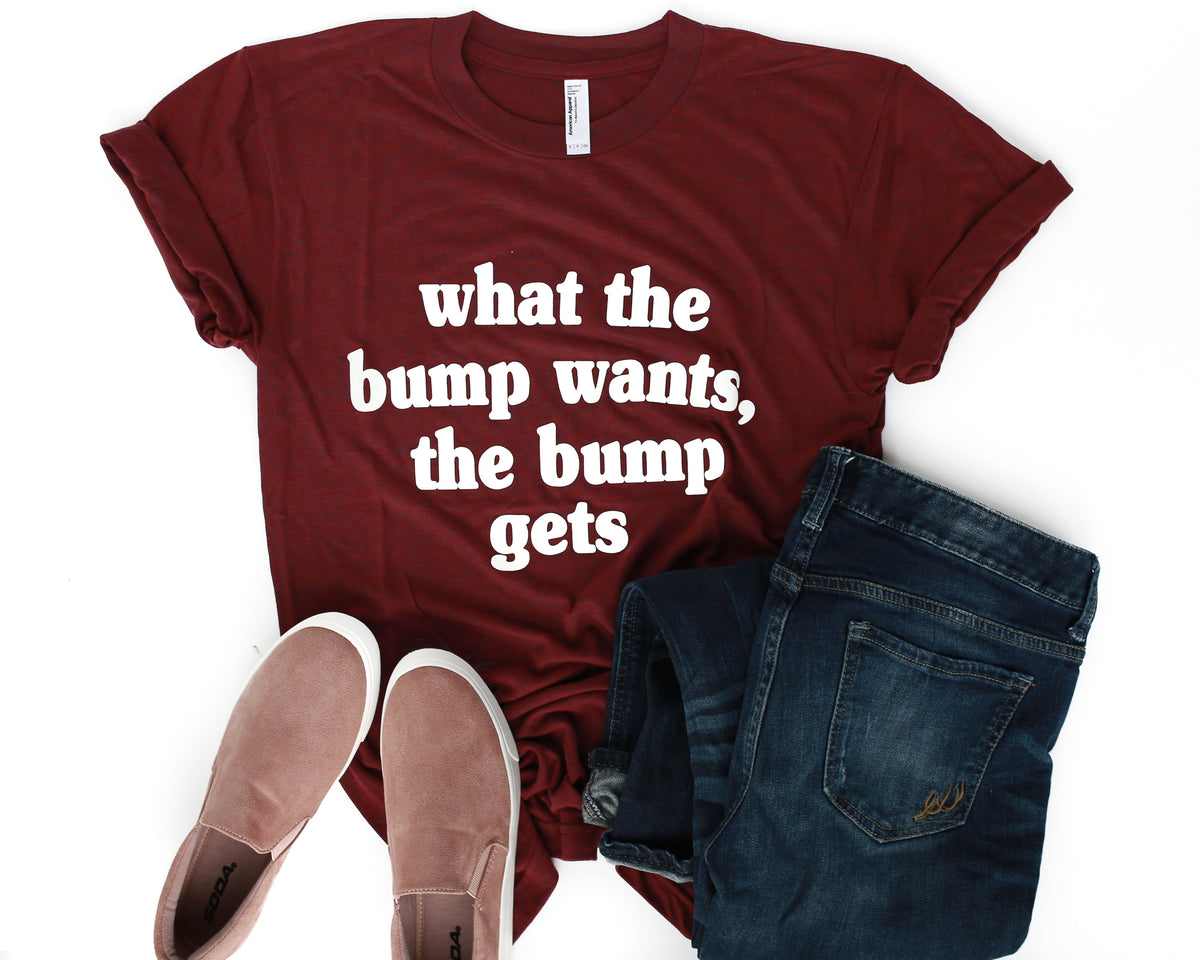 What The Bump Wants The Bump Gets' Women's T-Shirt